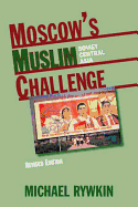 Moscow's Muslim Challenge: Soviet Central Asia