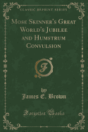 Mose Skinner's Great World's Jubilee and Humstrum Convulsion (Classic Reprint)
