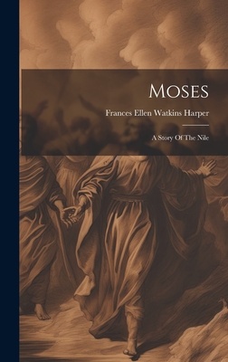 Moses: A Story Of The Nile - Frances Ellen Watkins Harper (Creator)