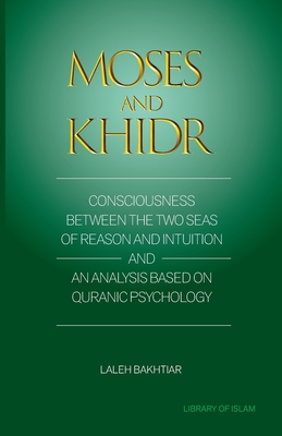 Moses and Khidr: Consciousness Between the Two Seas of Reason and Intuition - Bakhtiar, Laleh (From an idea by)