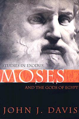 Moses and the Gods of Egypt: Studies in Exodus - Davis, John J