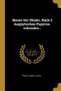 Moses Der Ebrer, Nach 2 Aegyptischen Papyrus-urkunden...