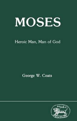 Moses: Heroic Man, Man of God - Coats, George W