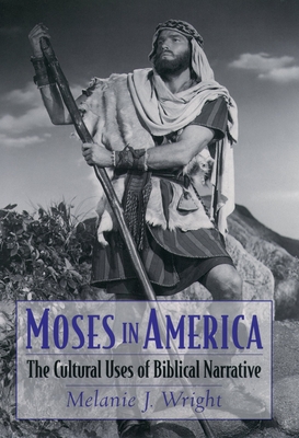 Moses in America: The Cultural Uses of Biblical Narrative - Wright, Melanie Jane