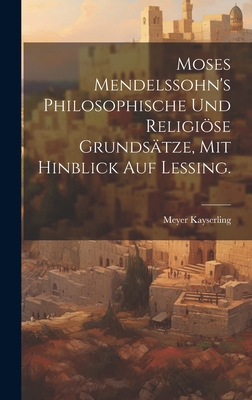 Moses Mendelssohn's philosophische und religise Grundstze, mit hinblick auf Lessing. - Kayserling, Meyer