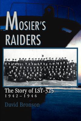 Mosier's Raiders: The Story of LST-325 - Bronson, David