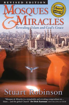 Mosques & Miracles: Revealing Islam and God's Grace - Robinson, Stuart, Dr.