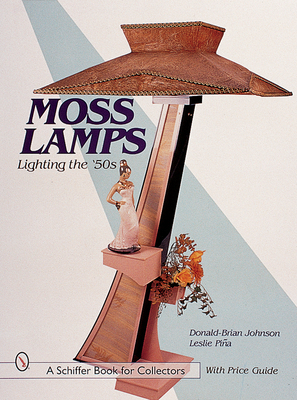 Moss Lamps: Lighting the '50s - Johnson, Donald-Brian