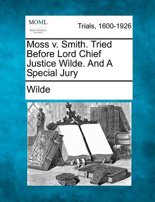 Moss v. Smith. Tried Before Lord Chief Justice Wilde. And A Special Jury - Wilde