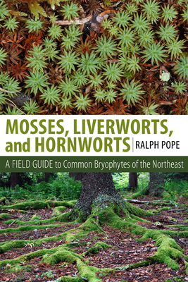 Mosses, Liverworts, and Hornworts: A Field Guide to the Common Bryophytes of the Northeast - Pope, Ralph H