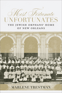 Most Fortunate Unfortunates: The Jewish Orphans' Home of New Orleans
