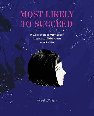Most Likely to Succeed: A COLLECTION OF VERY SHORT, ILLUSTRATED NONFICTION with RECIPES - Pulitzer, Carol, and Solotaroff, Ivan (Editor)