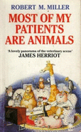 Most of My Patients are Animals - Miller, Robert M.