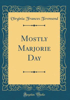 Mostly Marjorie Day (Classic Reprint) - Townsend, Virginia Frances