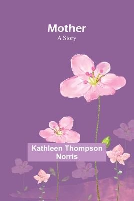 Mother: A Story - Norris, Kathleen Thompson