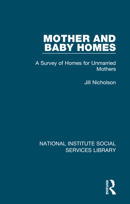 Mother and Baby Homes: A Survey of Homes for Unmarried Mothers - Nicholson, Jill