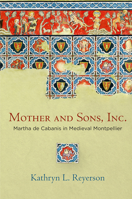 Mother and Sons, Inc.: Martha de Cabanis in Medieval Montpellier - Reyerson, Kathryn L