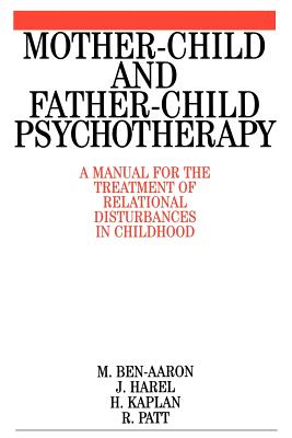 Mother-Child and Father-Child Psychotherapy: A Manual for the Treatment of Relational Disturbances in Childhood - Ben-Aaron, Miriam, and Harel, J, and Kaplan, H