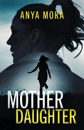Mother Daughter: A totally addictive psychological thriller with a shattering final twist