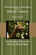 Mother/Daughter Monologues Volume 3: Mid-Life Catharsis - Centre for Women Playwrights, International, and Cicchini, Emily, and Dolan, Jill