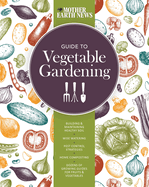 Mother Earth News Guide to Vegetable Gardening: Building and Maintaining Healthy Soil * Wise Watering * Pest Control Strategies * Home Composting * Dozens of Growing Guides for Fruits and Vegetables