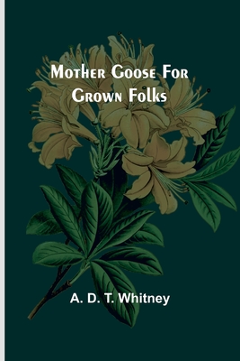 Mother Goose for Grown Folks - Whitney, A D