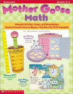Mother Goose Math: Adorable Activities, Games, and Manipulatives Based on Favorite Nursery Rhymes--That Meet the Nctm Standards
