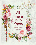 Mother Journal For Child All There Is To Know: A Mom's Memory Book to Her Children