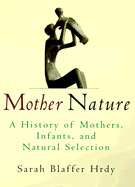 Mother Nature: A History of Mothers, Infants, and Natural Selection - Hrdy, Sarah Blaffer, Professor
