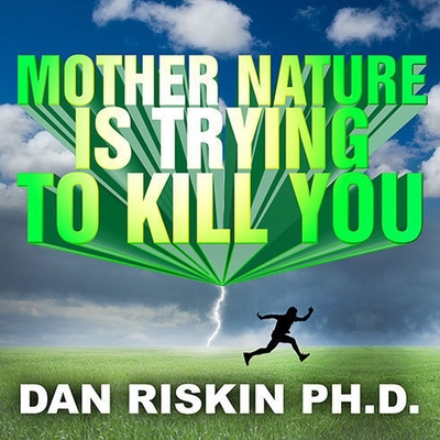 Mother Nature Is Trying to Kill You: A Lively Tour Through the Dark Side of the Natural World - Riskin, Dan (Read by)