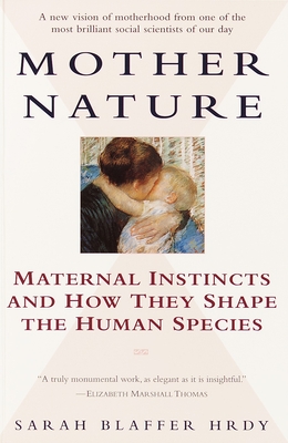 Mother Nature: Maternal Instincts and How They Shape the Human Species - Hrdy, Sarah
