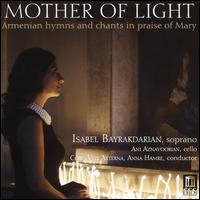 Mother of Light: Armenian hymns and chants in praise of Mary - Ani Aznavoorian (cello); Isabel Bayrakdarian (soprano); Ishkhan Bayrakdarian (percussion); Marie-Jean Zaatar (soprano);...