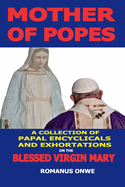 Mother of Popes: A Collection of Papal Encyclicals and Exhortations on the Blessed Virgin Mary