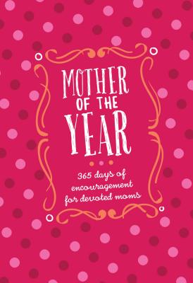 Mother of the Year (Gift Edition): 365 Days of Encouragement for Devoted Moms - Smiley, Kendra