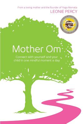 Mother Om: Connect with yourself and your child in one mindful moment a day - Armour, Pauline, and Tumanow-West, Lucy (Editor)