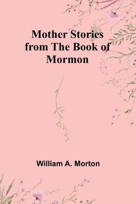 Mother Stories from the Book of Mormon - Morton, William A