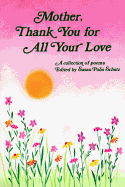 Mother, Thank You for All Your Love: A Collection of Poems