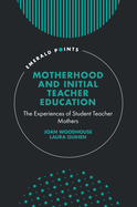 Motherhood and Initial Teacher Education: The Experiences of Student Teacher Mothers