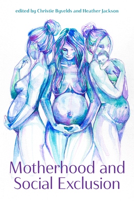 Motherhood and Social Exclusion - Byvelds, Christie (Editor), and Jackson, Heather (Editor)