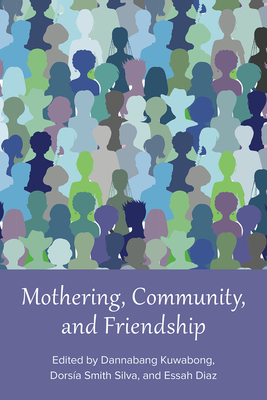 Mothering, Community, and Friendship - Daz, Essah (Editor), and Kuwabong, Dannabang (Editor), and Smith Silva, Dorsa (Editor)