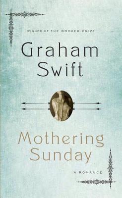 Mothering Sunday: A Romance - Swift, Graham