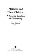 Mothers and Their Children: A Feminist Sociology of Childrearing