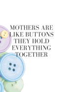 Mothers Are Like Buttons They Hold Everything Together: Wide Ruled Journal for Busy Mom or Mom Boss
