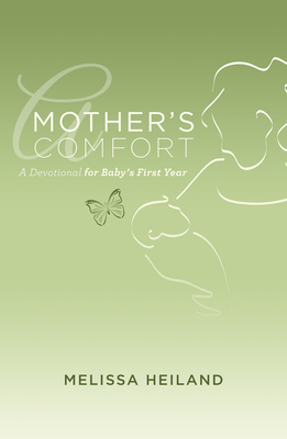 Mother's Comfort: A Devotional for Baby's First Year - Heiland, Melissa