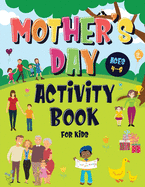 Mother's Day Activity Book for Kids Ages 4-8: Incredibly Fun Puzzle Book To Connect With Mom For Hours of Play! Describe Your Supermom, I Spy, Mazes, Coloring Pages & Much More