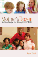 Mother's Dozen: An Easy Recipe for Raising Great Kids!