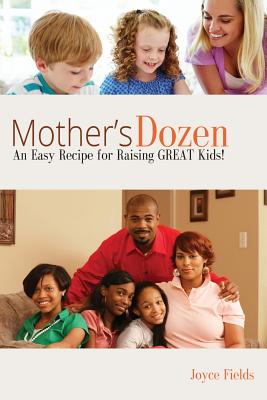 Mother's Dozen: An Easy Recipe for Raising GREAT Kids! - Fields, Joyce