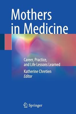 Mothers in Medicine: Career, Practice, and Life Lessons Learned - Chretien, Katherine (Editor)