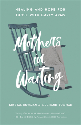 Mothers in Waiting: Healing and Hope for Those with Empty Arms - Bowman, Crystal, and Bowman, Meghann