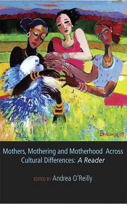 Mothers, Mothering and Motherhood Across Cultural Differences: A Reader - O'Reilly, Andrea